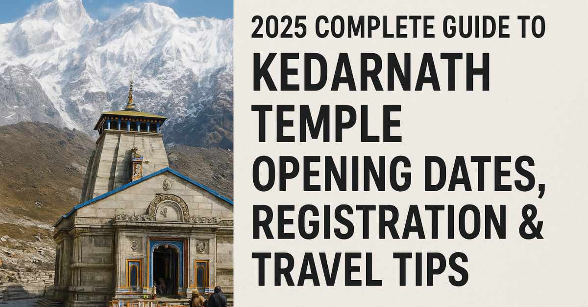 Kedarnath Temple with 2025 Opening Dates, Registration & Travel Tips